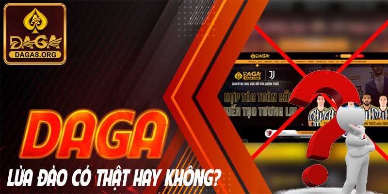 DAGA lừa đào có thật hay không?