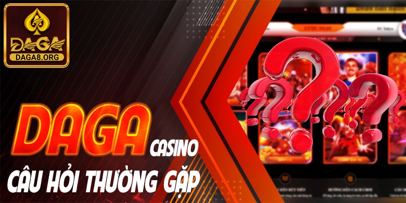 Tổng hợp các câu hỏi thường gặp tại Daga Casino