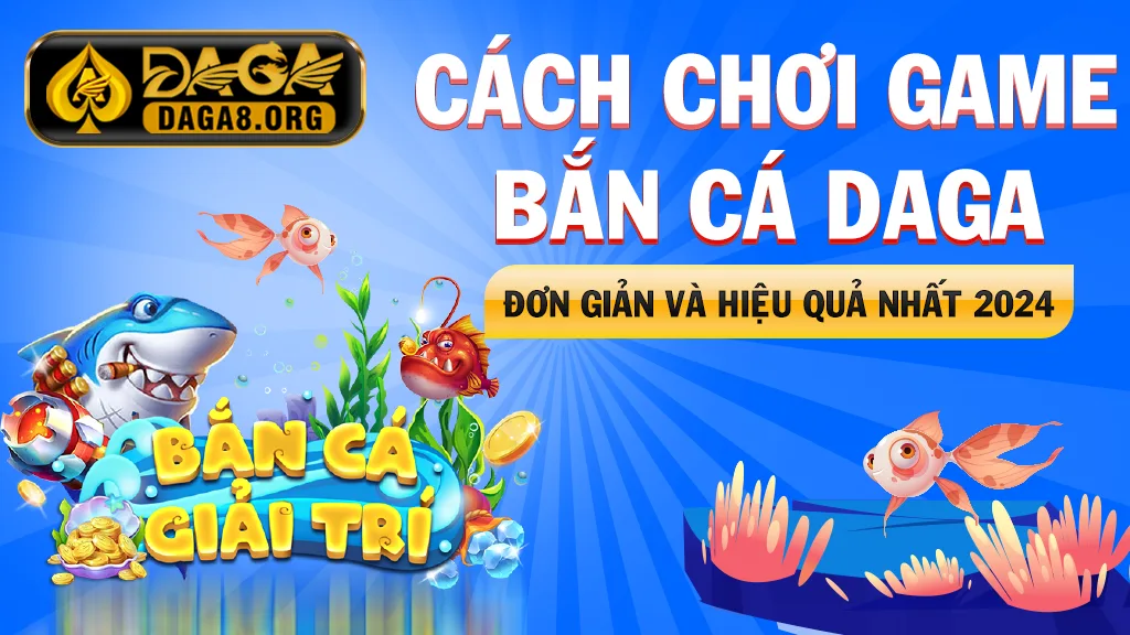 Cách chơi game bắn cá DAGA đơn giản và hiệu quả nhất 2024