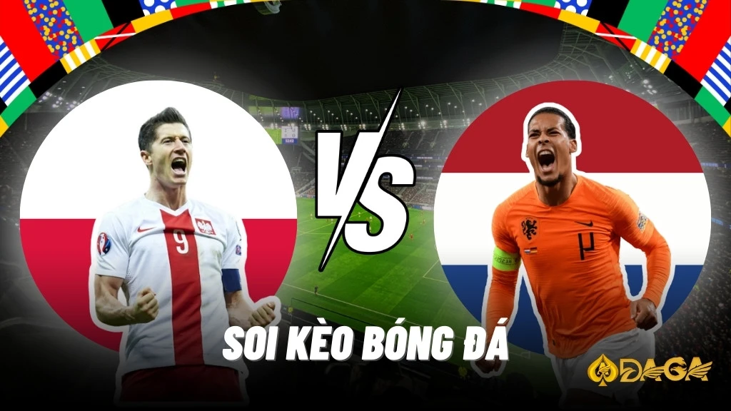 Soi kèo bóng đá Ba Lan vs Hà Lan - Euro 2024, 20h00 ngày 16/06/2024