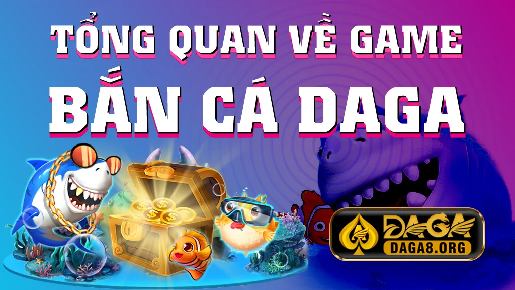 Tổng quan về game bắn cá DAGA