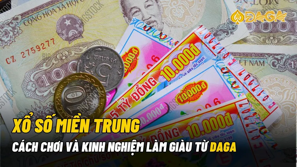 Xổ số miền Trung - Cách chơi và kinh nghiệm làm giàu từ Daga