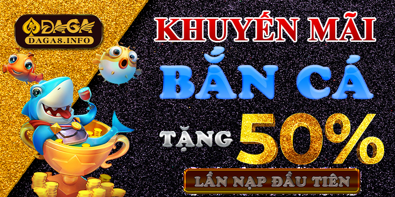 Khuyến mãi Bắn cá - Tặng 50% lần nạp đầu tiên