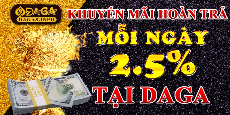 Khuyến mãi hoàn trả mỗi ngày đến 2.5% tại Daga 