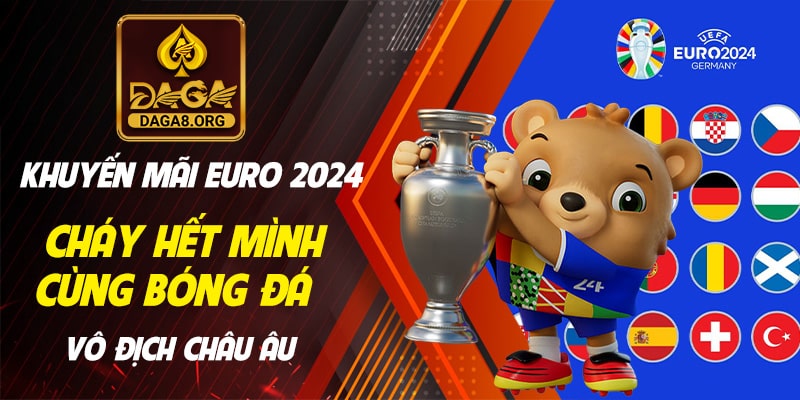 Khuyến mãi Euro 2024 - Cháy hết mình cùng bóng đá vô địch Châu Âu