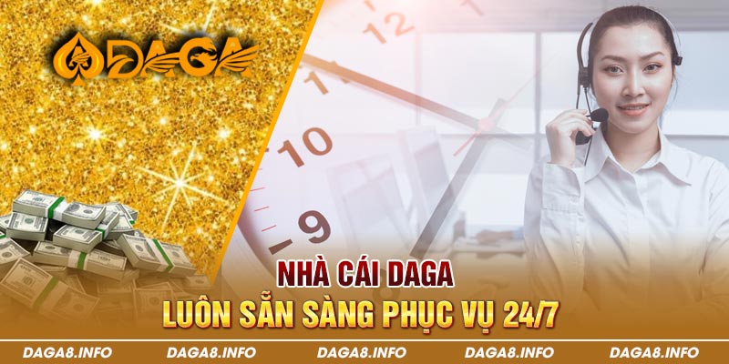 nhà cái Daga luôn sẵn sàng phục vụ 24/7